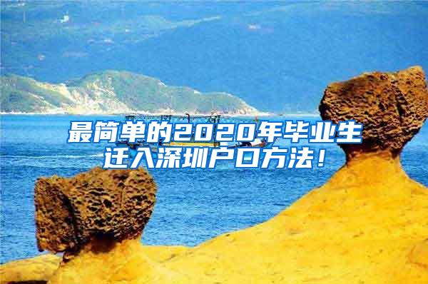 最简单的2020年毕业生迁入深圳户口方法！