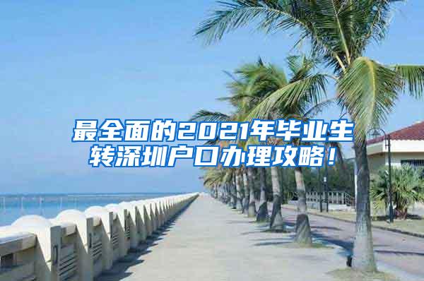 最全面的2021年毕业生转深圳户口办理攻略！