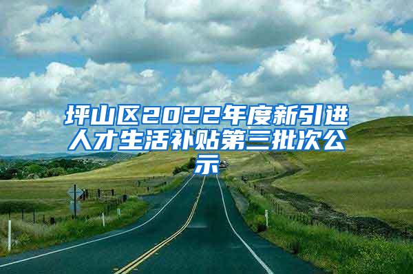 坪山区2022年度新引进人才生活补贴第三批次公示