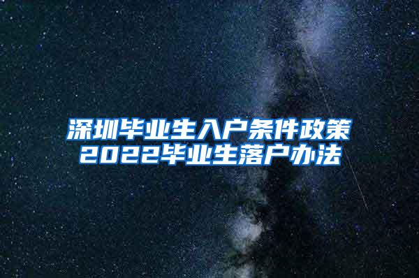 深圳毕业生入户条件政策2022毕业生落户办法