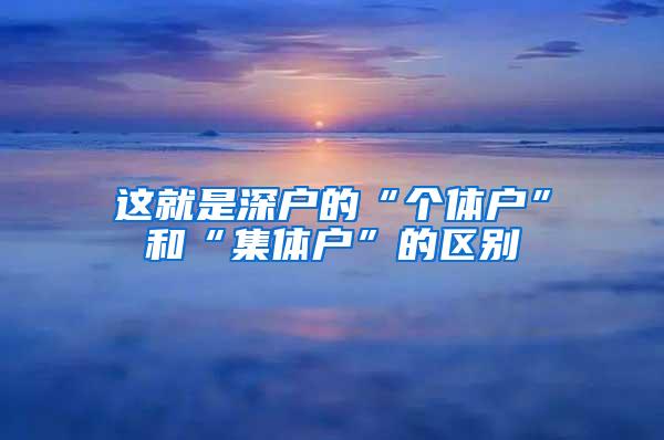 这就是深户的“个体户”和“集体户”的区别