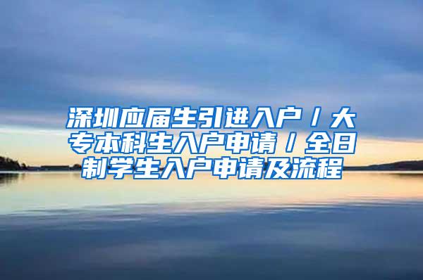 深圳应届生引进入户／大专本科生入户申请／全日制学生入户申请及流程