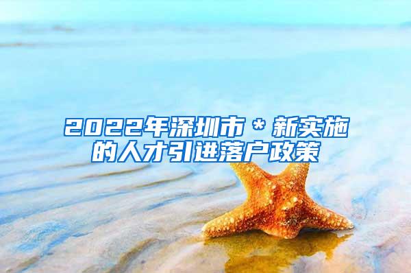 2022年深圳市＊新实施的人才引进落户政策