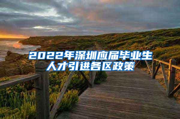 2022年深圳应届毕业生人才引进各区政策