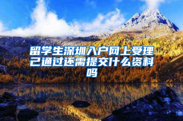 留学生深圳入户网上受理己通过还需提交什么资料吗