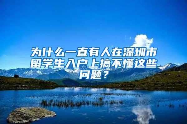 为什么一直有人在深圳市留学生入户上搞不懂这些问题？