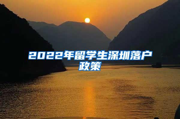 2022年留学生深圳落户政策