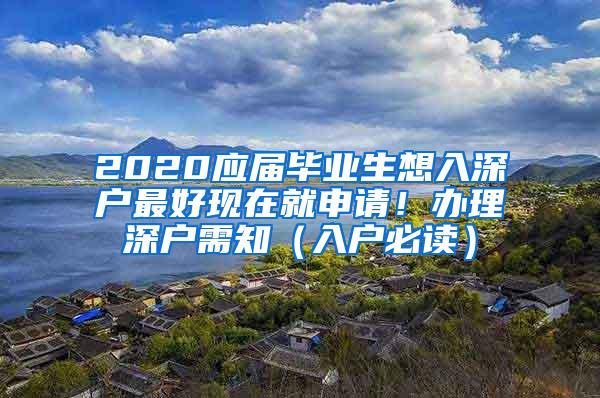 2020应届毕业生想入深户最好现在就申请！办理深户需知（入户必读）