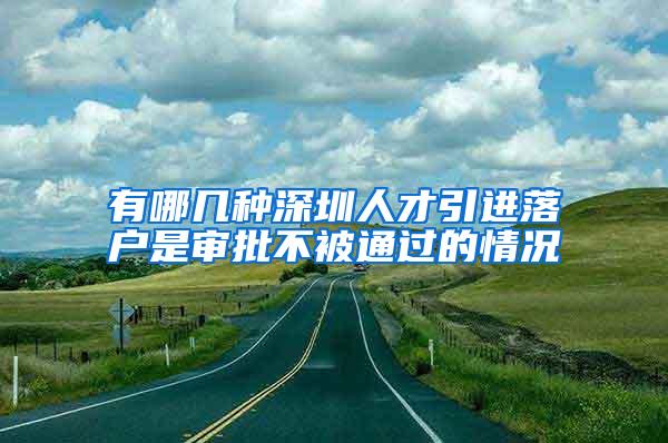 有哪几种深圳人才引进落户是审批不被通过的情况