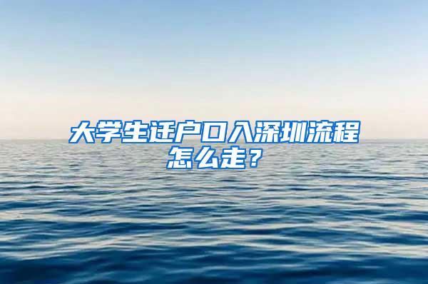 大学生迁户口入深圳流程怎么走？