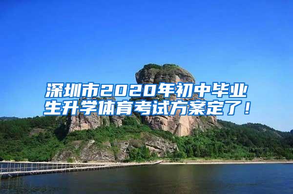 深圳市2020年初中毕业生升学体育考试方案定了！