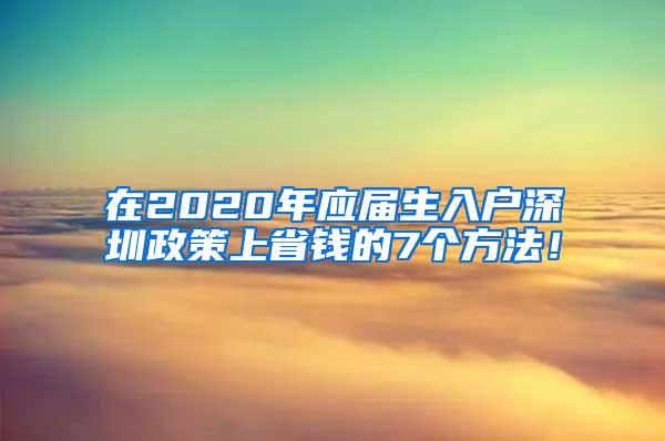 在2020年应届生入户深圳政策上省钱的7个方法！