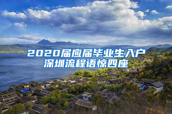 2020届应届毕业生入户深圳流程语惊四座