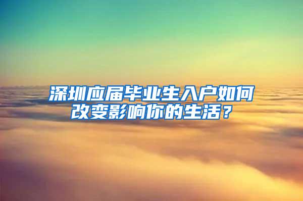 深圳应届毕业生入户如何改变影响你的生活？