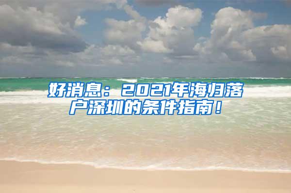 好消息：2021年海归落户深圳的条件指南！