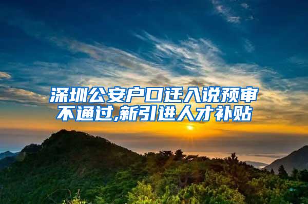 深圳公安户口迁入说预审不通过,新引进人才补贴