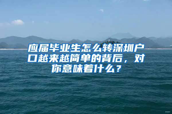 应届毕业生怎么转深圳户口越来越简单的背后，对你意味着什么？