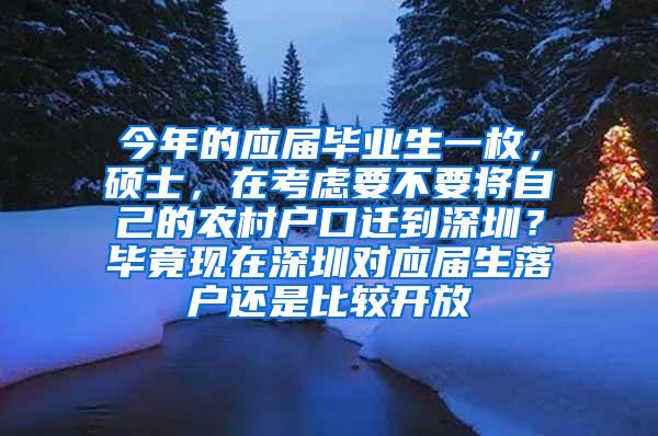 今年的应届毕业生一枚，硕士，在考虑要不要将自己的农村户口迁到深圳？毕竟现在深圳对应届生落户还是比较开放