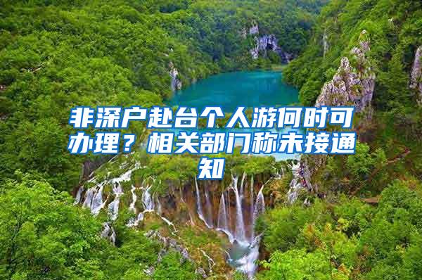 非深户赴台个人游何时可办理？相关部门称未接通知