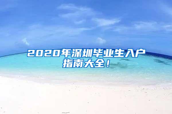 2020年深圳毕业生入户指南大全！