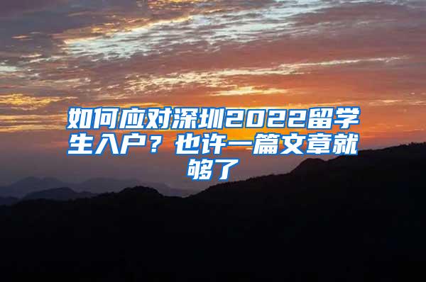 如何应对深圳2022留学生入户？也许一篇文章就够了