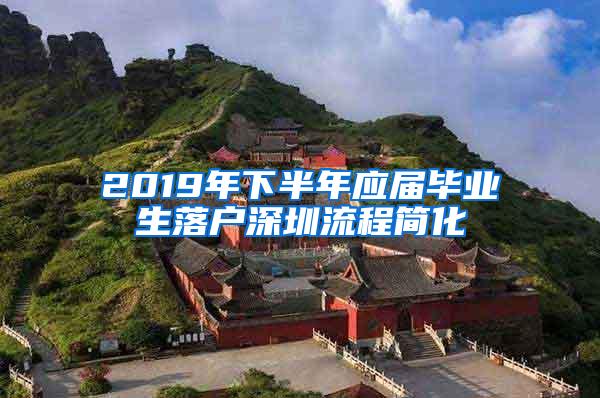 2019年下半年应届毕业生落户深圳流程简化