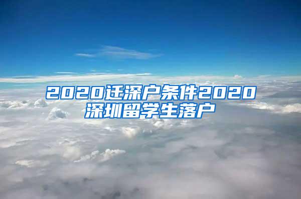 2020迁深户条件2020深圳留学生落户