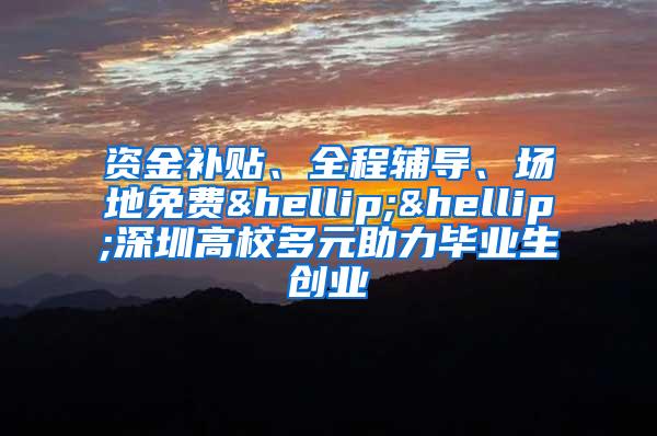 资金补贴、全程辅导、场地免费……深圳高校多元助力毕业生创业