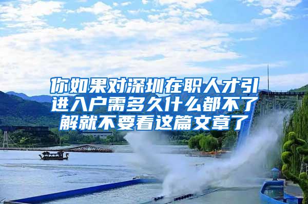 你如果对深圳在职人才引进入户需多久什么都不了解就不要看这篇文章了