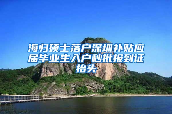 海归硕士落户深圳补贴应届毕业生入户秒批报到证抬头