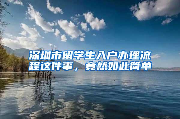 深圳市留学生入户办理流程这件事，竟然如此简单