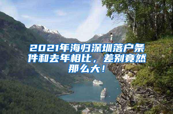 2021年海归深圳落户条件和去年相比，差别竟然那么大！