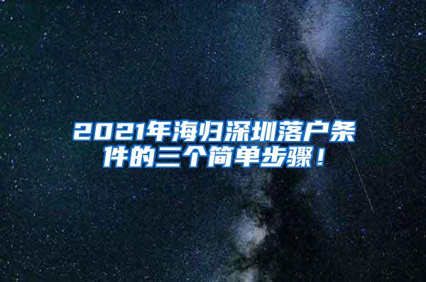 2021年海归深圳落户条件的三个简单步骤！