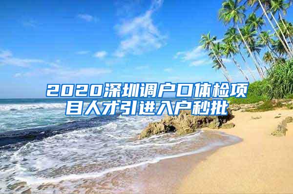 2020深圳调户口体检项目人才引进入户秒批