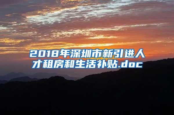 2018年深圳市新引进人才租房和生活补贴.doc