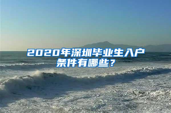 2020年深圳毕业生入户条件有哪些？