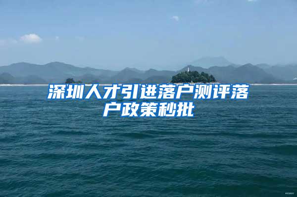 深圳人才引进落户测评落户政策秒批