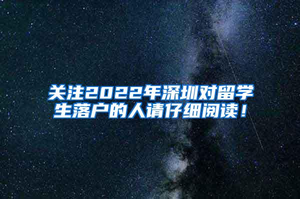 关注2022年深圳对留学生落户的人请仔细阅读！