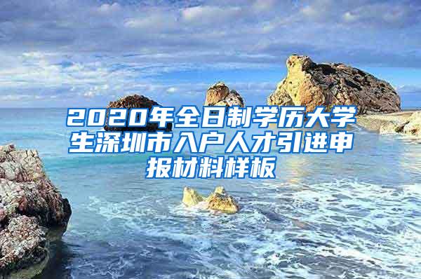 2020年全日制学历大学生深圳市入户人才引进申报材料样板