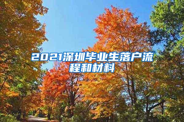 2021深圳毕业生落户流程和材料