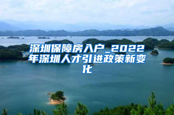 深圳保障房入户_2022年深圳人才引进政策新变化