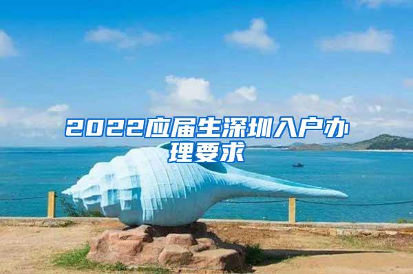 2022应届生深圳入户办理要求