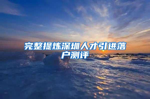 完整提炼深圳人才引进落户测评