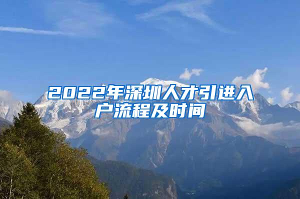 2022年深圳人才引进入户流程及时间