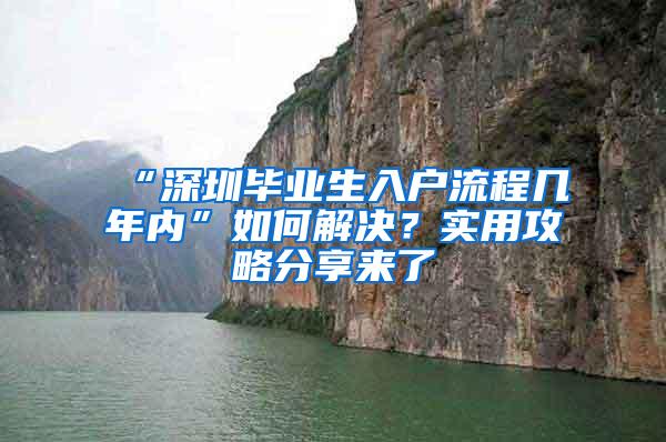 “深圳毕业生入户流程几年内”如何解决？实用攻略分享来了