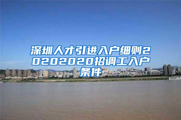 深圳人才引进入户细则20202020招调工入户条件