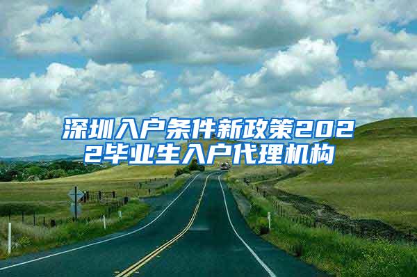 深圳入户条件新政策2022毕业生入户代理机构