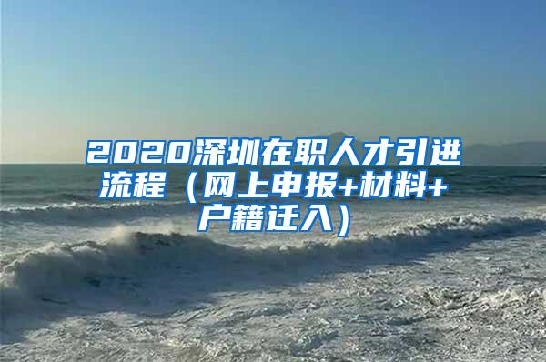 2020深圳在职人才引进流程（网上申报+材料+户籍迁入）