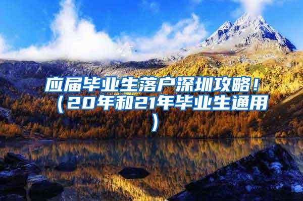 应届毕业生落户深圳攻略！（20年和21年毕业生通用）