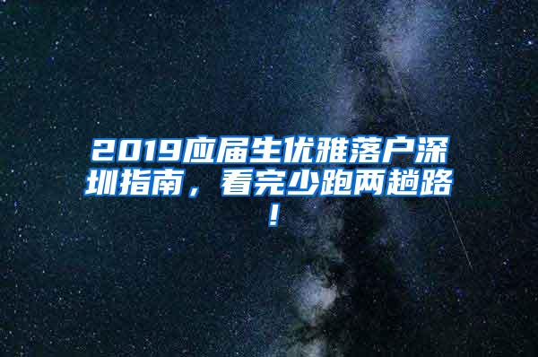 2019应届生优雅落户深圳指南，看完少跑两趟路！